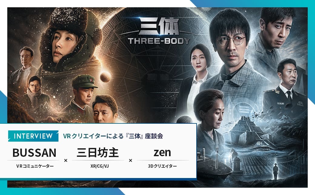【インタビュー】中国SF『三体』ガチ勢のVRクリエイターたちが実写ドラマ版を語り尽くす