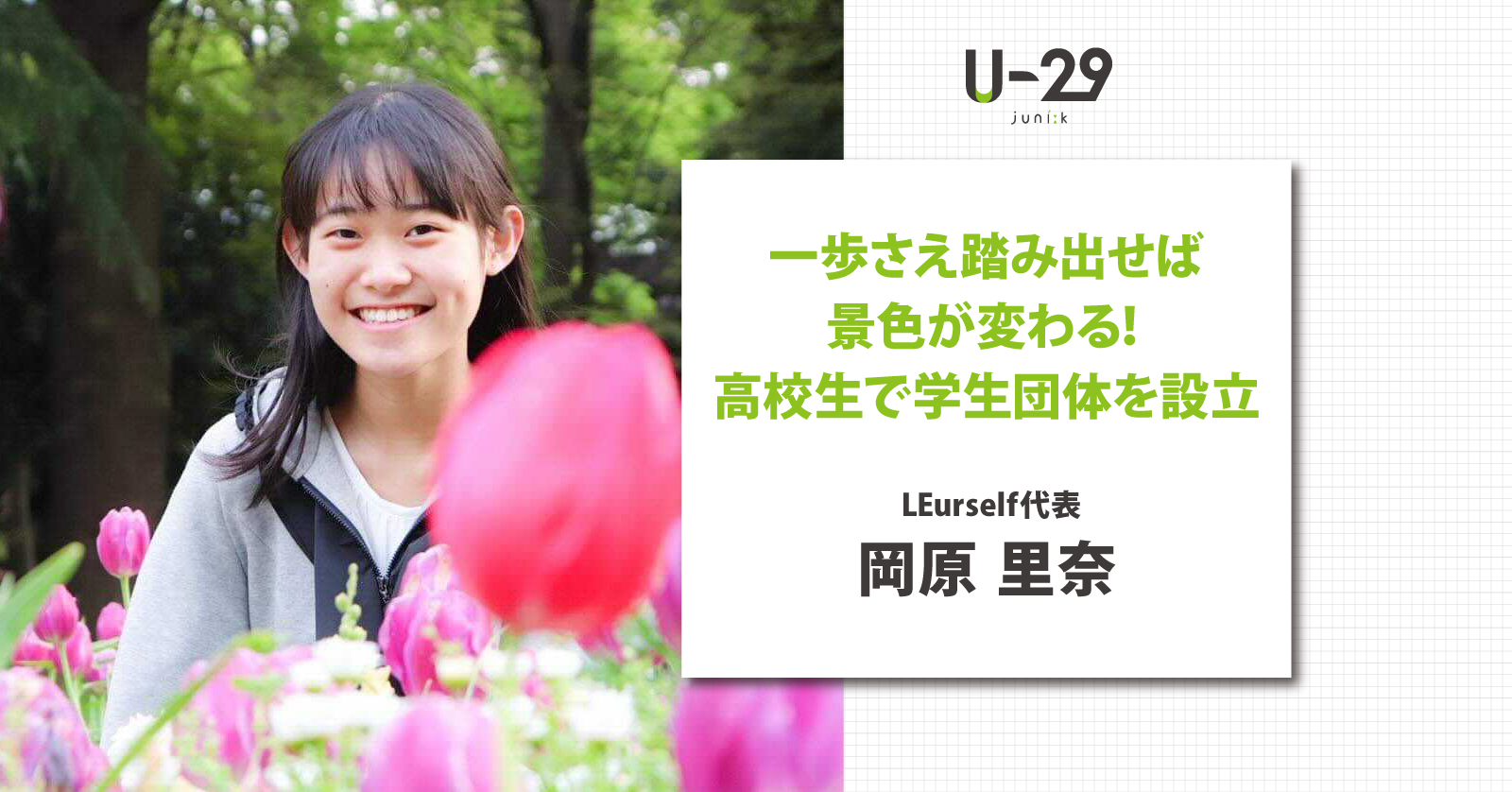 一歩さえ踏み出せば景色が変わる！高校生で学生団体を設立したLEurself 代表・岡原里奈 | U-29.com 
