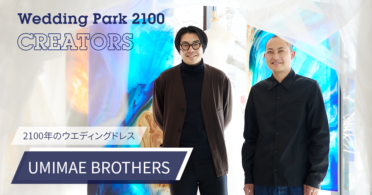 2100年のウエディングドレスが、家族を護る「ウエディングツリー」にたどりつくまで。UMIMAE BROTHERSのアートが表現した、結婚の未来とは？ | Wedding Park 2100 ミライケッコンシキ構想