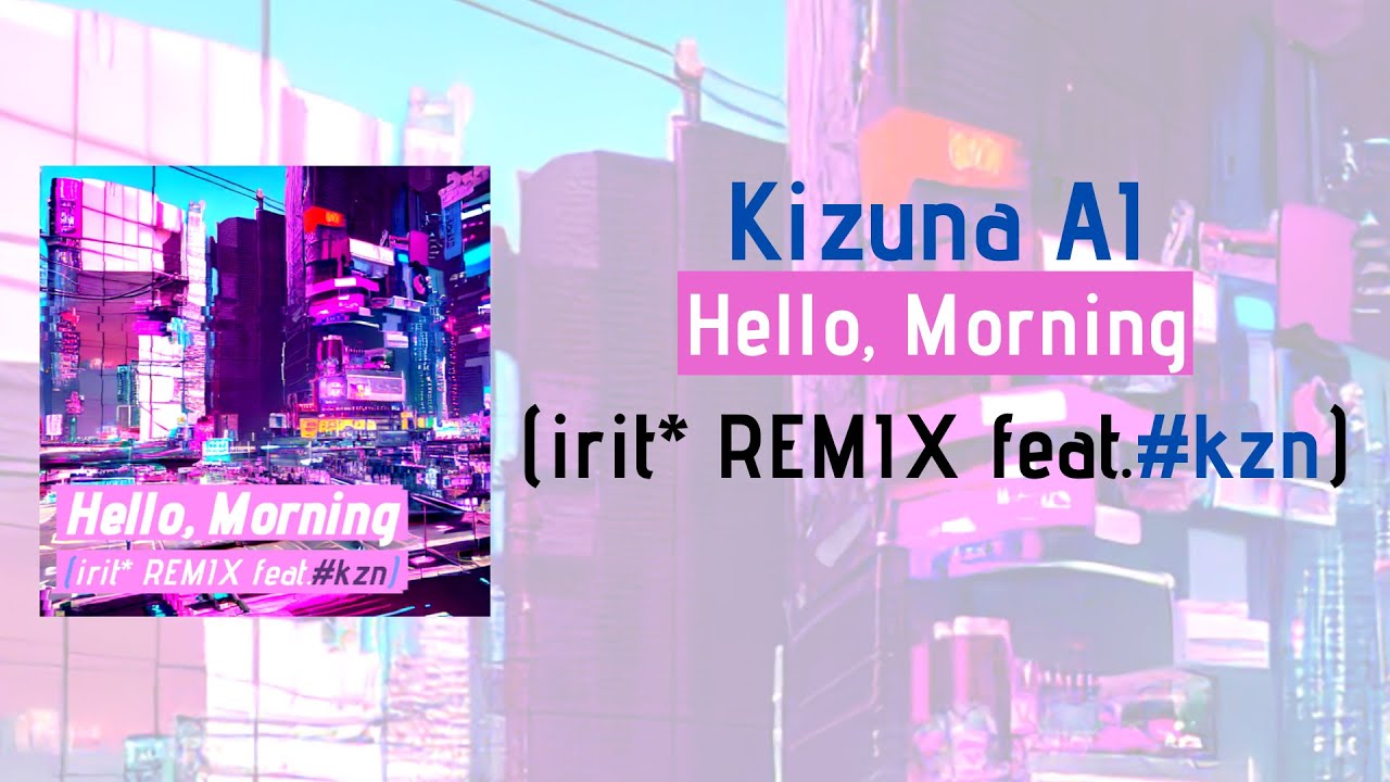Kizuna AI - Hello, Morning (irit* REMIX feat. #kzn)