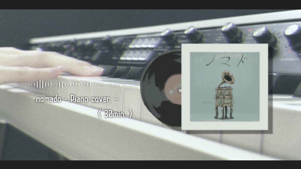 ノマド  - Piano Cover. - 〈 30min. 〉