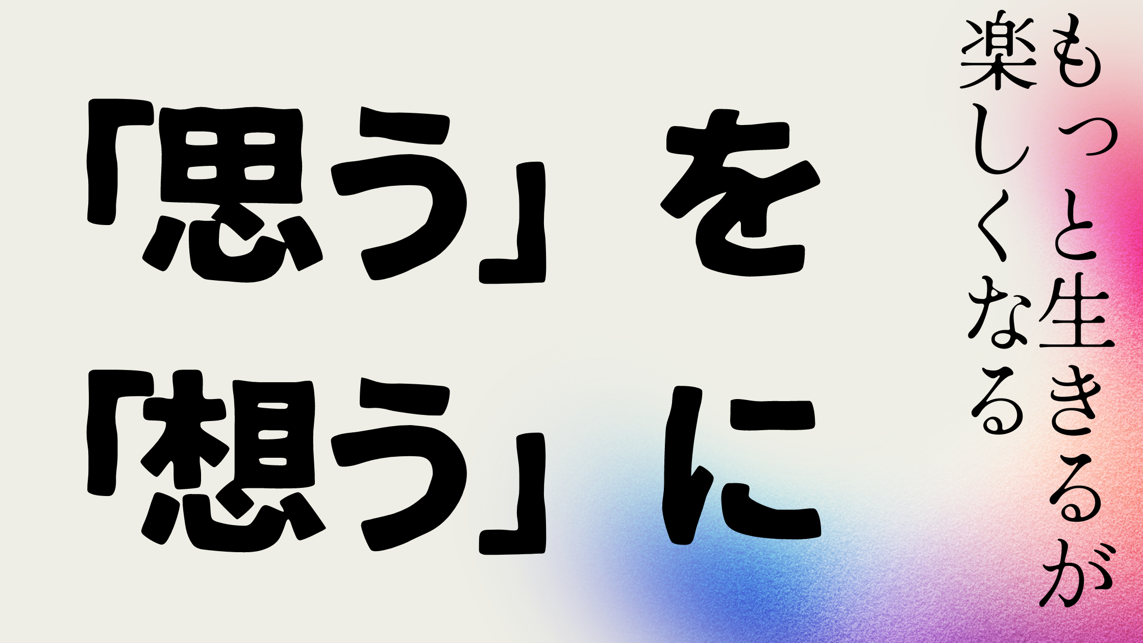 「思う」が「想う」になると人生が変わる 