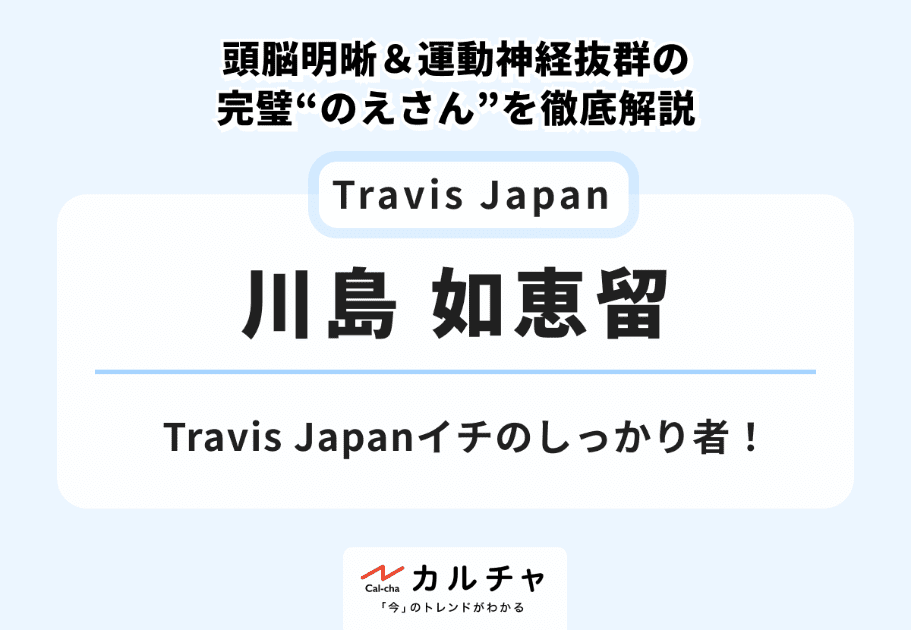 川島如恵留 – Travis Japanイチのしっかり者！頭脳明晰＆運動神経抜群の完璧“のえさん”を徹底解説 カルチャ[Cal-cha]
