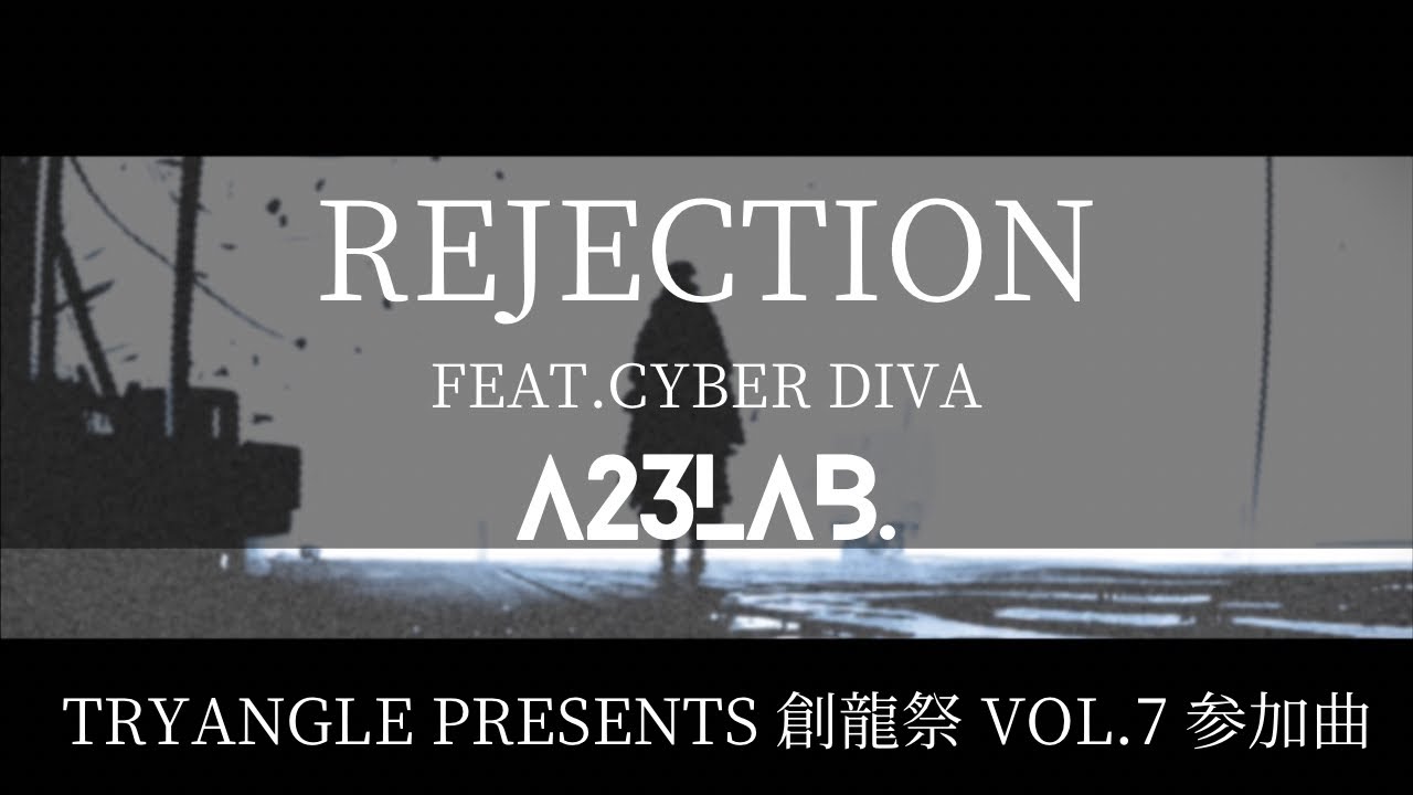 【ボカロオリジナル】rejection feat. CYBER DIVA /A23LAB. 【 TRYANGLE 創龍祭Vol.7】
