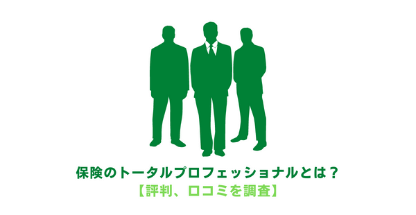 保険のトータルプロフェッショナルとは？評判、口コミを調査