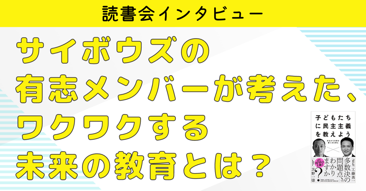 サイボウズの​​有志メンバーが『子どもたちに民主主義を教えよう』を読んで考えた、ワクワクする未来の教育とは？｜あさま社｜note