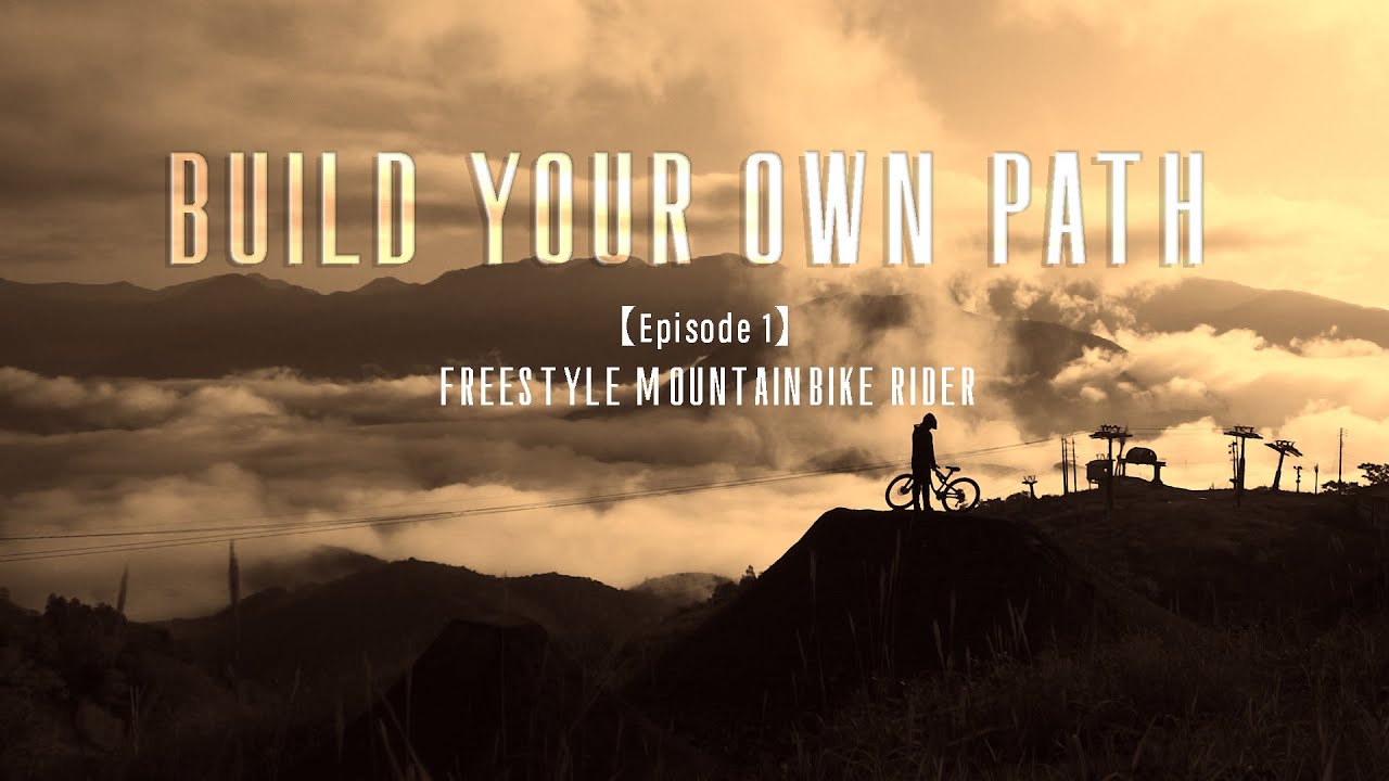 【 Build Your Own Path 】 Episode 1   〜Freestyle Mountainbike Rider〜