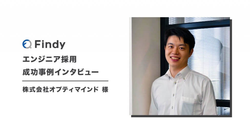 「Findyで採用工数と費用の削減を実現」株式会社オプティマインド様 -Findy成功事例インタビュー！