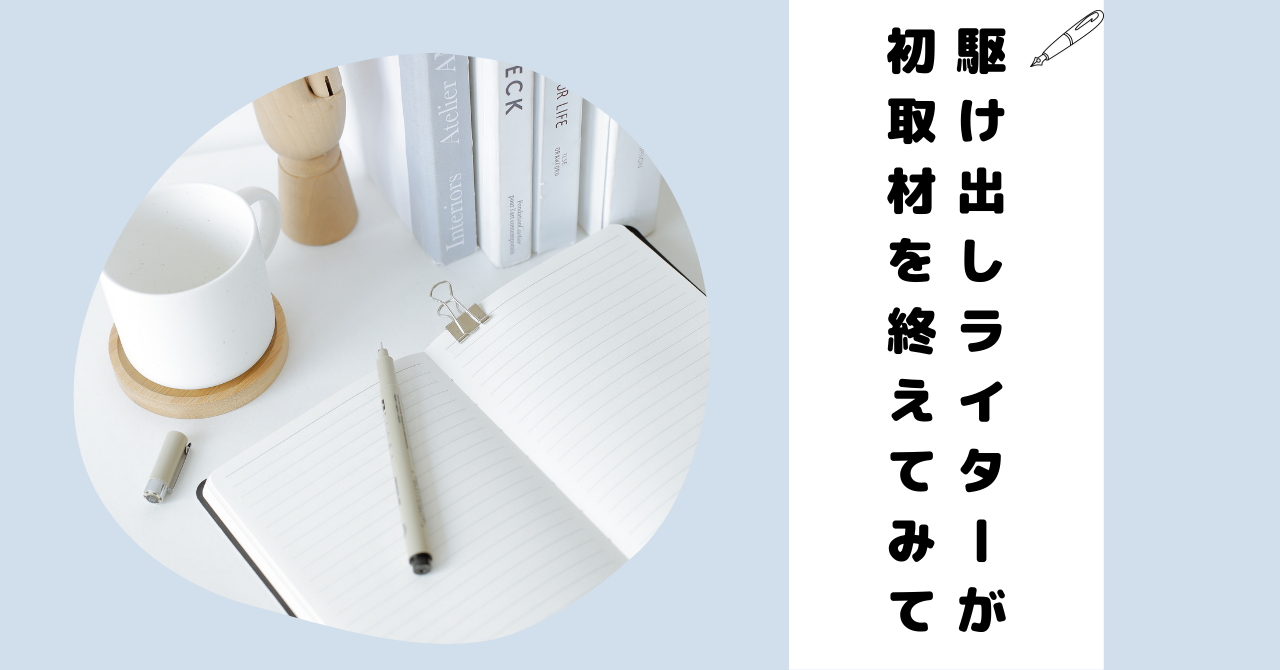 駆け出しライターが初取材を終えてみて｜aki