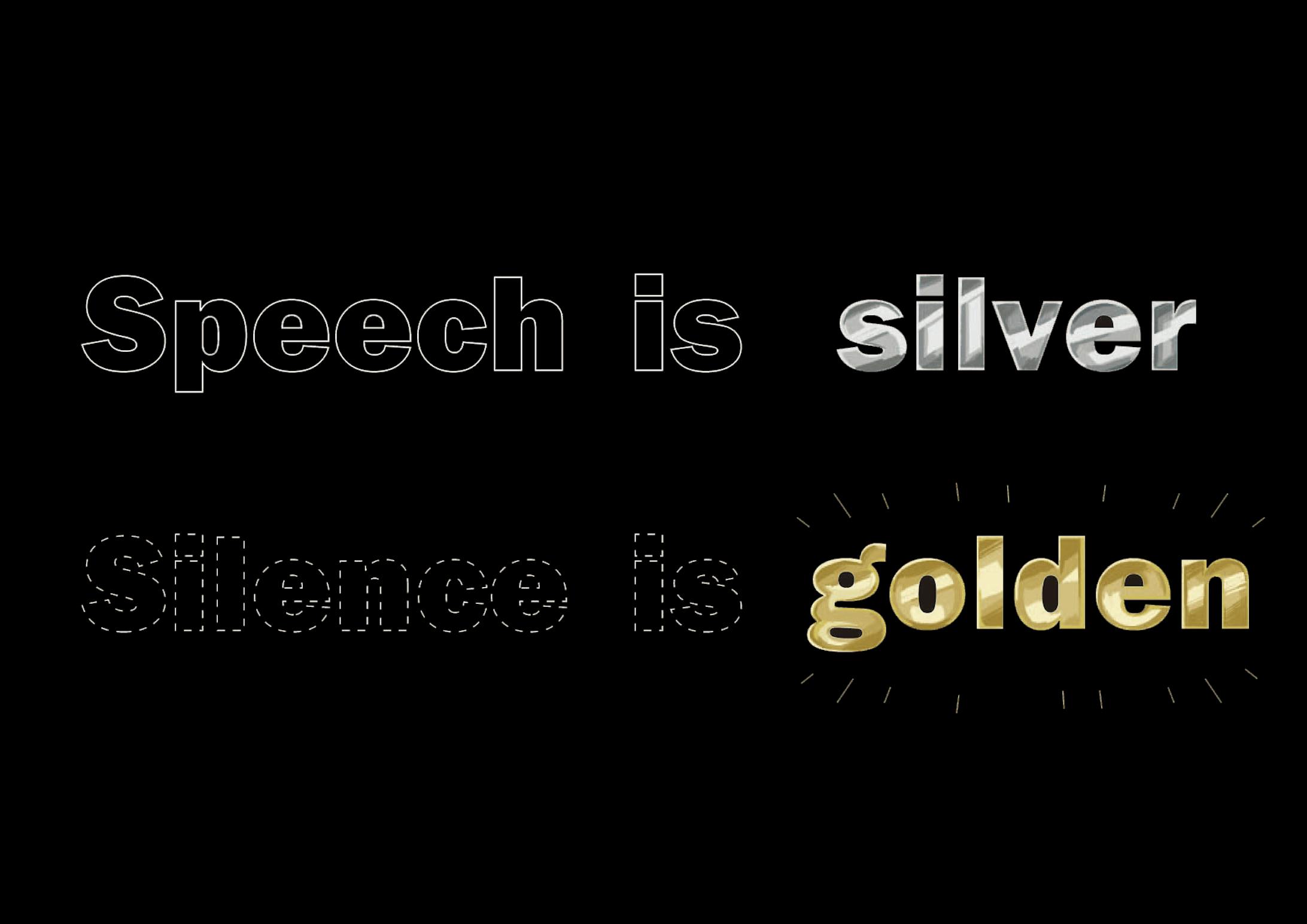 Speech is silver, silence is golden.-1