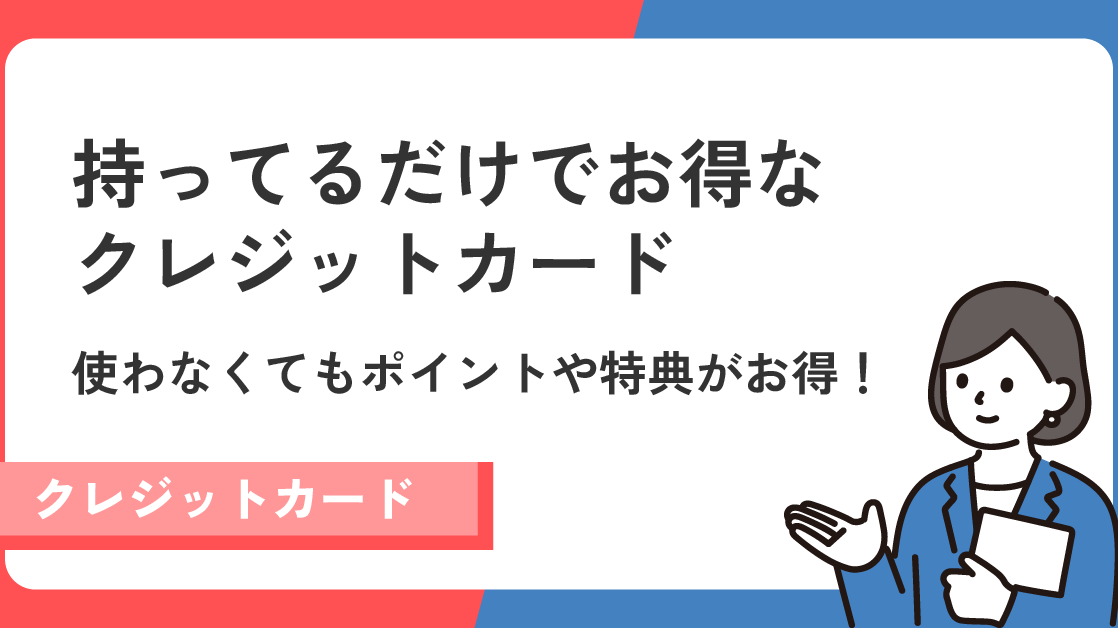 持ってるだけでお得なクレジットカード9選！使わなくてもポイントと特典でお得なクレジットカードは？