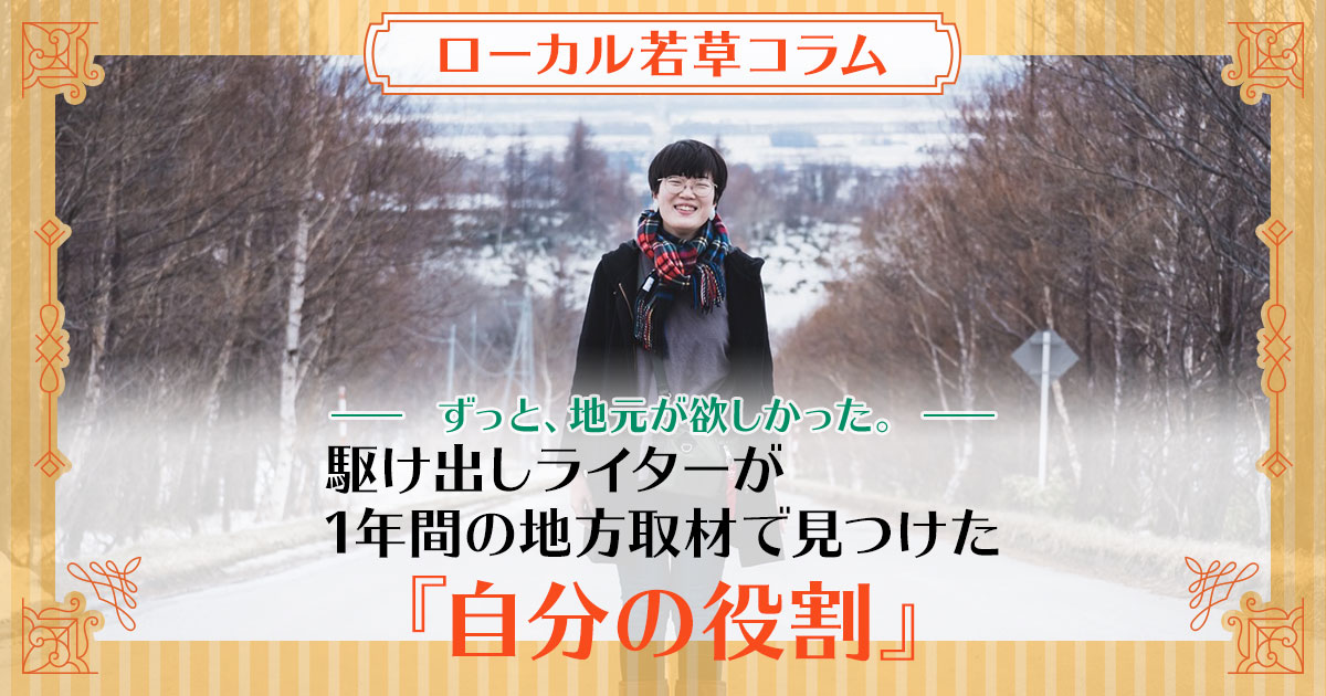 ずっと、地元が欲しかった。駆け出しライターが1年間の地方取材で見つけた「自分の役割」｜ローカル若草コラム