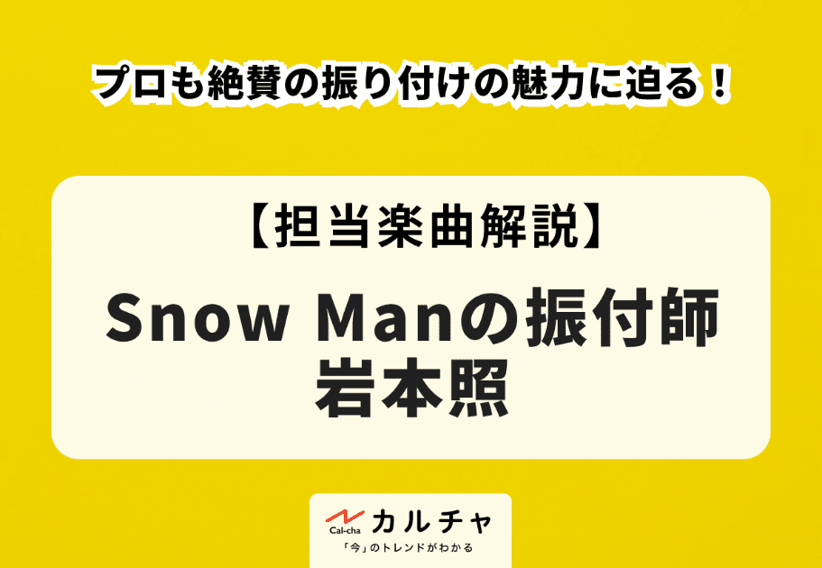 Snow Manの振付師・岩本照 – プロも絶賛の振り付けの魅力に迫る！ カルチャ[Cal-cha]