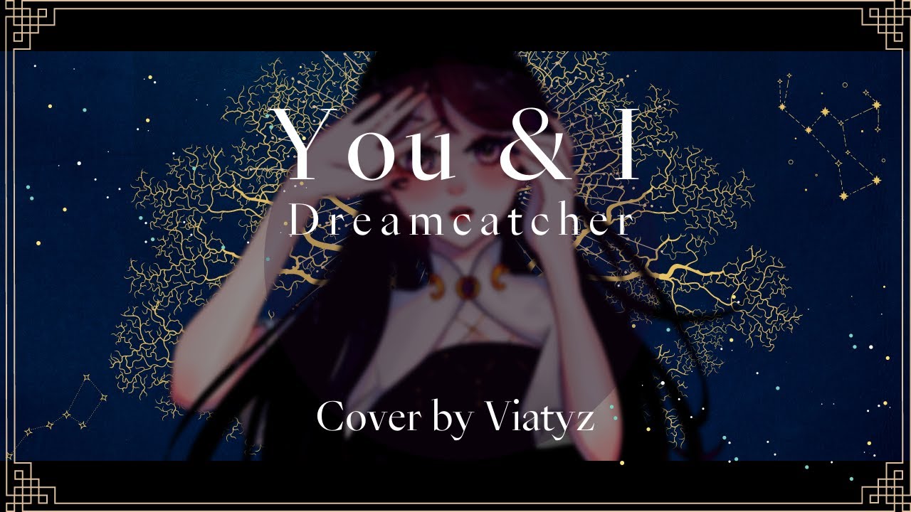 【Cover】YOU AND I - Dreamcatcher【Via Viatyz】