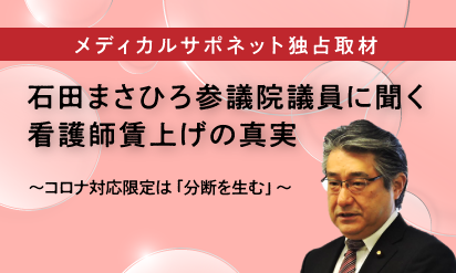 【独占取材】石田まさひろ参議院議員に聞く看護師賃上げの真実 　～コロナ対応限定は「分断を生む」～