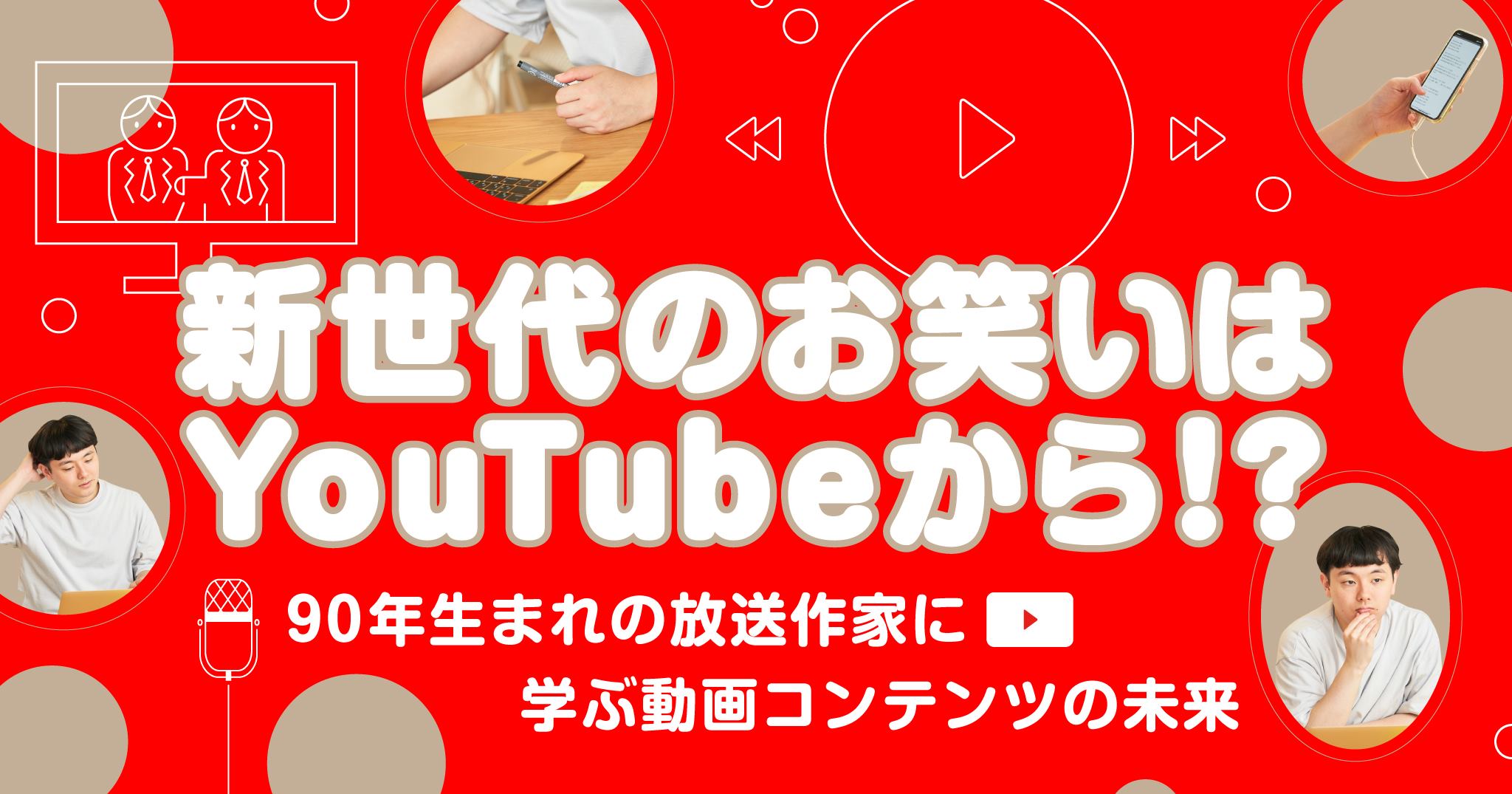 新世代のお笑いはYouTubeから⁉︎ 90年生まれの放送作家に学ぶ動画コンテンツの未来