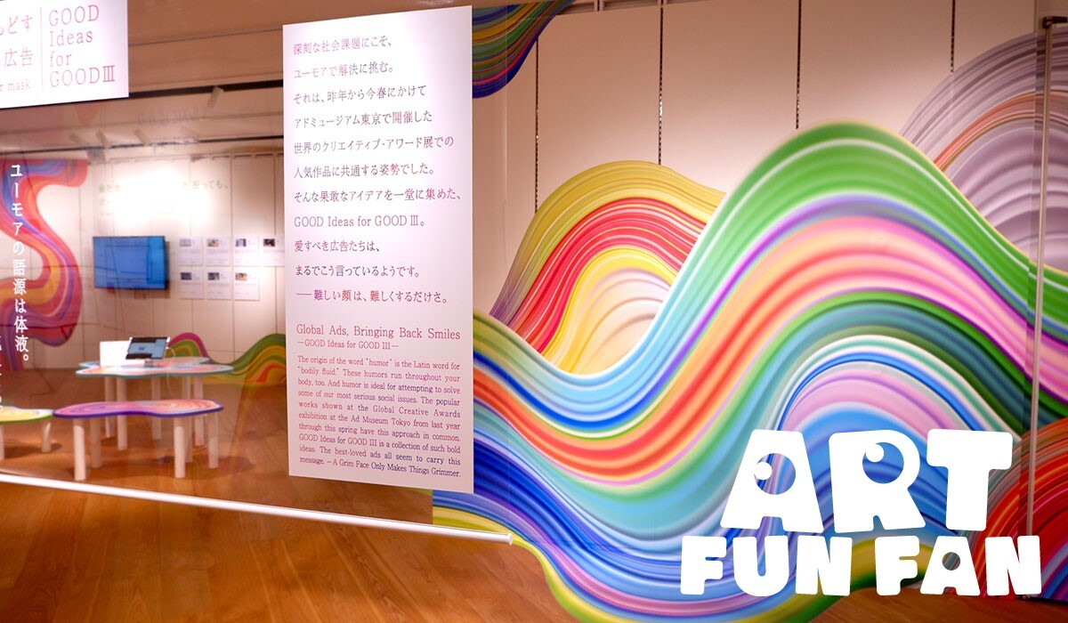 ART FUN FAN Vol.1 アドミュージアム東京「ほほ笑みをとりもどす世界の広告 ―Good Ideas for GoodⅢ― 」展