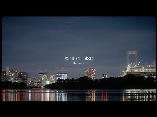 Hatsume「whitenoise」Music Video